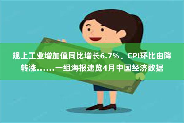 规上工业增加值同比增长6.7%、CPI环比由降转涨……一组海报速览4月中国经济数据