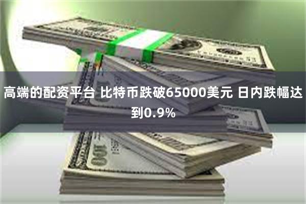 高端的配资平台 比特币跌破65000美元 日内跌幅达到0.9%