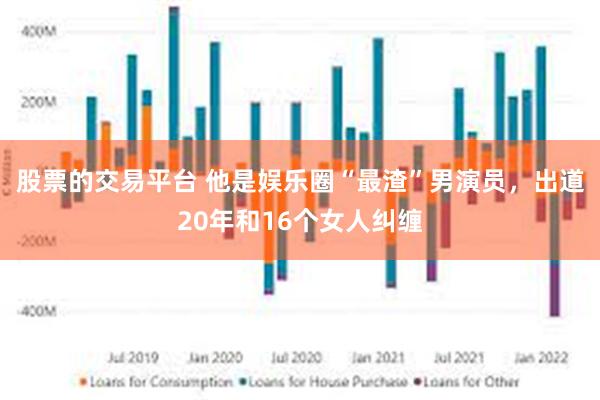 股票的交易平台 他是娱乐圈“最渣”男演员，出道20年和16个女人纠缠